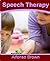 Speech Therapy: The Top Guide for Speech Therapy Activities, Speech Therapy for Toddlers, Speech Therapy Materials, Speech Therapy Jobs, Adult Speech Therapy and Speech Therapy Ideas