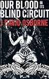 Our Blood In Its Blind Circuit by J. David  Osborne