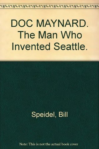 Doc Maynard: The Man Who Invented Seattle (Paperback)
