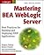 Mastering BEA WebLogic Server: Best Practices for Building and Deploying J2EE Applications