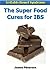 The Super Food Cures for IBS (Irritable Bowel Syndrome Series)