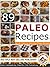 89 Paleo Recipes - Quick, Easy and Delicious Paleo Recipes