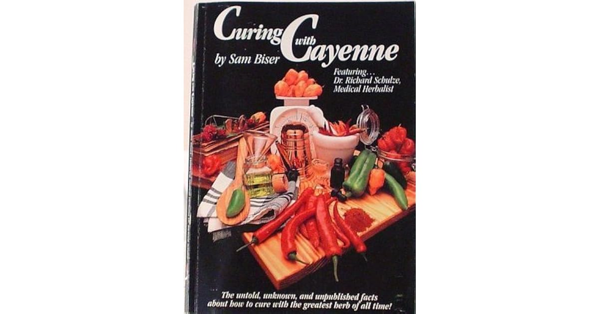 Curing With Cayenne: The Untold, Unknown, and Unpublished Facts About