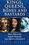 Kings, Queens, Bones & Bastards: Who's Who in the English Monarchy from Egbert to Elizabeth II Kings, Queens, Bones & Bastards: Who's Who in the English Monarchy from Egbert to Elizabeth II
