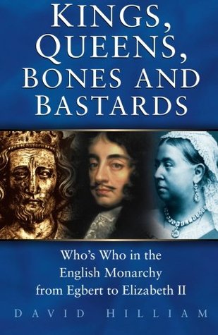 Kings, Queens, Bones & Bastards: Who's Who in the English Monarchy from Egbert to Elizabeth II (Paperback)
