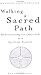 Walking A Sacred Path: Rediscovering the Labyrinth as a Spiritual Practice