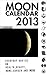 Moon Calendar 2013 - Everyday Advice on Health, Beauty, Home, Gardening and More