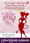 The Single Christian: Your Sassy Saved Single Girl's Guide to Sex, Dating and Relationships A series of encouragement, life lessons and pure humor. VOL 2
