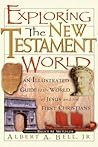 Exploring The New Testament World An Illustrated Guide To The World Of Jesus And The First Christians Exploring The New Testament World An Illustrated Guide To The World Of Jesus And The First Christians