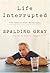 Life Interrupted by Spalding Gray