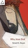 Why Jesus Died by Gerard S. Sloyan Why Jesus Died by Gerard S. Sloyan