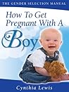 How To Get Pregnant With A Boy (The Gender Selection Manual) How To Get Pregnant With A Boy (The Gender Selection Manual)
