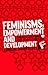 Feminisms, Empowerment and Development by Andrea Cornwall
