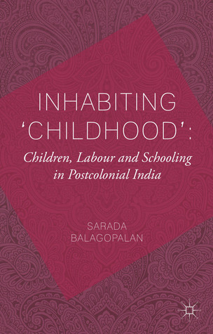 Inhabiting 'Childhood': Children, Labour and Schooling in Postcolonial India