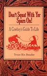 Don't Squat With Yer Spurs On!: A Cowboy's Guide to Life