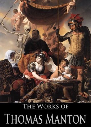 The Works of Thomas Manton: The Transfiguration of Christ, The Temptation of Christ, A Practical Exposition of the Lord's Prayer, The Description, Rise, ...