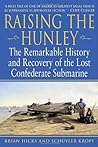 Raising the Hunley: The Remarkable History and Recovery of the Lost Confederate Submarine