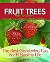 Fruit Trees – How To Grow Delicious Fruit In Your Garden (The Best Gardening Tips For A Healthy Life Book 4)