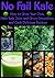 No Fail Kale: How to Grow Your Own, Make Kale Juice and Green Smoothies, and Cook Delicious Recipes