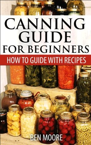 Canning Guide For Beginners, How To Guide With Recipes (Kindle Edition)