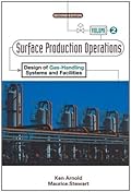 Surface Production Operations: Volume 2 - Design of Gas-Handling Systems and Facilities