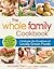 The Whole Family Cookbook: Celebrate the goodness of locally grown foods