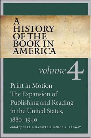 A History of the Book in America: Volume 4: Print in Motion: The Expansion of Publishing and Reading in the United States, 1880-1940 (History of the Book in America, #4)