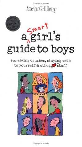 A Smart Girl's Guide to Boys: Surviving Crushes, Staying True to Yourself & Other Stuff (Paperback)