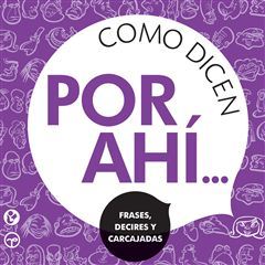 Como dicen por ahí... -frases, decires y carcajadas-
