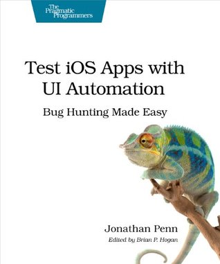 Test iOS Apps with UI Automation: Bug Hunting Made Easy (Kindle Edition)