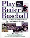 Play Better Baseball : Winning Techniques and Strategies for Coaches and Players Play Better Baseball : Winning Techniques and Strategies for Coaches and Players
