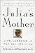 Julia's Mother: Life Lesson...