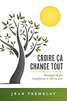 Croire ça change tout: Pourquoi la foi transforme-t-elle la vie?