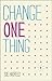 Change One Thing!: Make One Change and Embrace a Happier, More Successful You