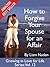 How to Forgive Your Spouse for an Affair by Liam Naden