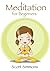 Meditation For Beginners: Unlocking the Ancient Secret to Happiness, Health and Well Being