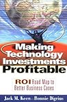 Making Technology Investments Profitable: ROI Roadmap to Better Business Cases