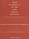 How to Make It in the New Music Business: Lessons, Tips and Inspiration from Music's Biggest and Best