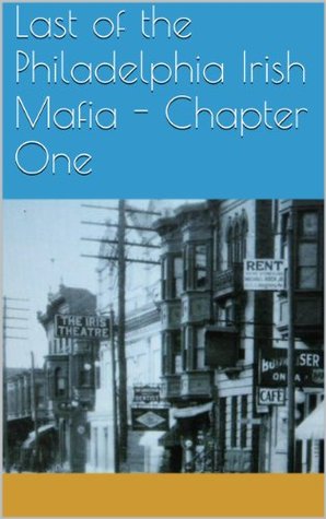 Last of the Philadelphia Irish Mafia - Chapter One: A view of 1920s working class life in Harrowgate Philadelphia. (Kindle Edition)
