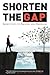 Shorten The Gap - Short Cuts To Success And Happiness