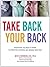 Take Back Your Back: Everything You Need to Know to Effectively Reverse and Manage Back Pain