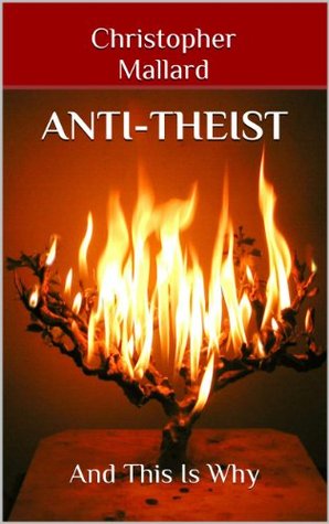 Anti-Theist: Against Religion: And Why You Should Be Too! (Kindle Edition)
