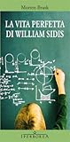 La vita perfetta di William Sidis by Morten Brask La vita perfetta di William Sidis by Morten Brask
