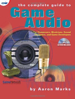 The Complete Guide to Game Audio: For Composers, Musicians, Sound Designers, and Game Developers (Paperback)