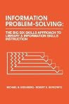 Information Problem-Solving: The Big6 Skills Approach to Library and Information Skills Instruction (Information Management Policy & Services)