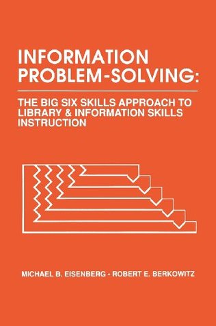 Information Problem-Solving: The Big6 Skills Approach to Library and Information Skills Instruction (Information Management Policy & Services)