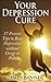 Your Depression Cure - 17 Proven Tips to Beat Depression Without Drugs or Pills (The Depression Workbook - Depression Self Help and 17 Depression Cures)