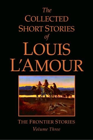 The Collected Short Stories of Louis L'Amour, Volume 3: The Frontier Stories (Hardcover)