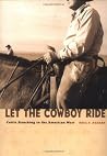 Let the Cowboy Ride: Cattle Ranching in the American West (Creating the North American Landscape) Let the Cowboy Ride: Cattle Ranching in the American West (Creating the North American Landscape)