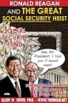 Ronald Reagan and the Great Social Security Heist: How Reagan Gave Birth to the Looting of Social Security Ronald Reagan and the Great Social Security Heist: How Reagan Gave Birth to the Looting of Social Security